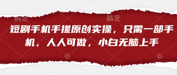 短剧手机手搓原创实操，只需一部手机，人人可做，小白无脑上手-知识星球