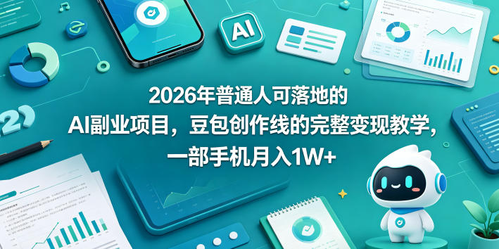 2026年普通人可落地的AI副业项目，豆包创作线的完整变现教学，一部手机月入1W+-知识星球