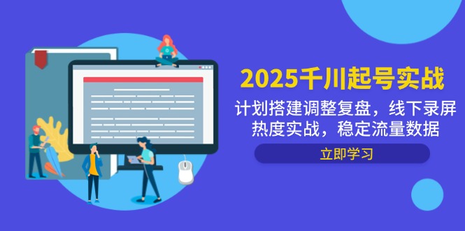 2025千川起号实战,计划搭建调整复盘,线下录屏热度实战,稳定流量数据-知识星球