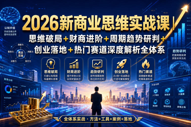 2026新商业思维实战课｜思维破局+财商进阶+周期趋势研判+创业落地+热门赛道深度解析全体系-知识星球
