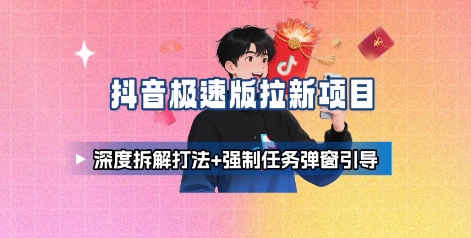 抖音极速版拉新项目_深度拆解打法+强制任务弹窗引导-知识星球