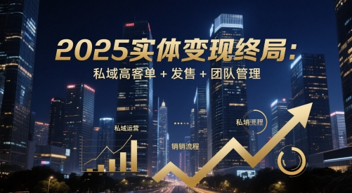2025实体变现终局：私域高客单+发售+团队管理-知识星球