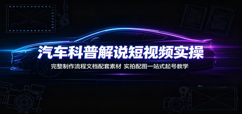 汽车科普解说短视频实操：完整制作流程文档配套素材，实拍配图一站式起号教学-知识星球
