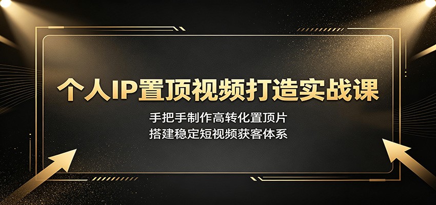 个人IP置顶视频打造实战课：手把手制作高转化置顶片，搭建稳定短视频获客体系-知识星球