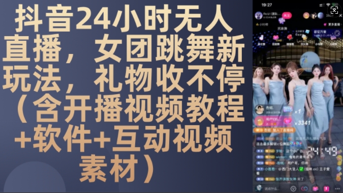 DY 24小时无人直播，女团跳舞新玩法，礼物收不停(含开播视频教程+软件+互动视频素材)【揭秘】-小禾网创