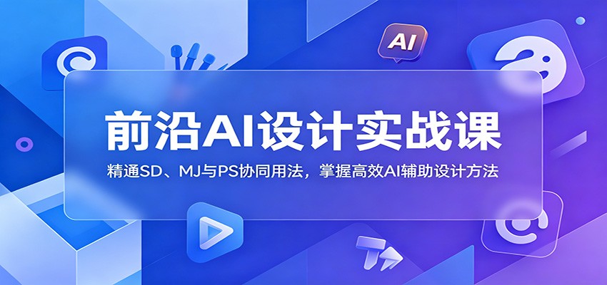 前沿AI设计实战课：精通SD、MJ与PS协同用法，掌握高效AI辅助设计方法-知识星球
