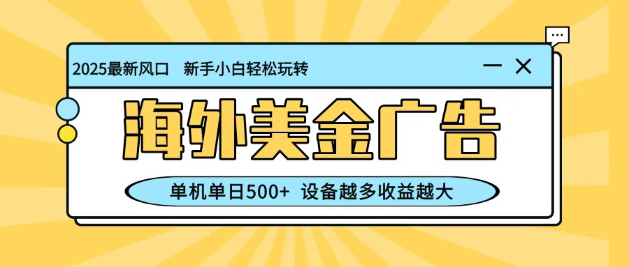 最新蓝海项目，海外美金广告，单机单日500+，可矩阵放大，设备越多收益越大-知识星球