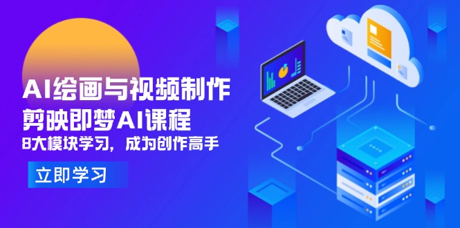 AI绘画与视频制作,剪映即梦AI课程,8大模块学习,成为创作高手-知识星球