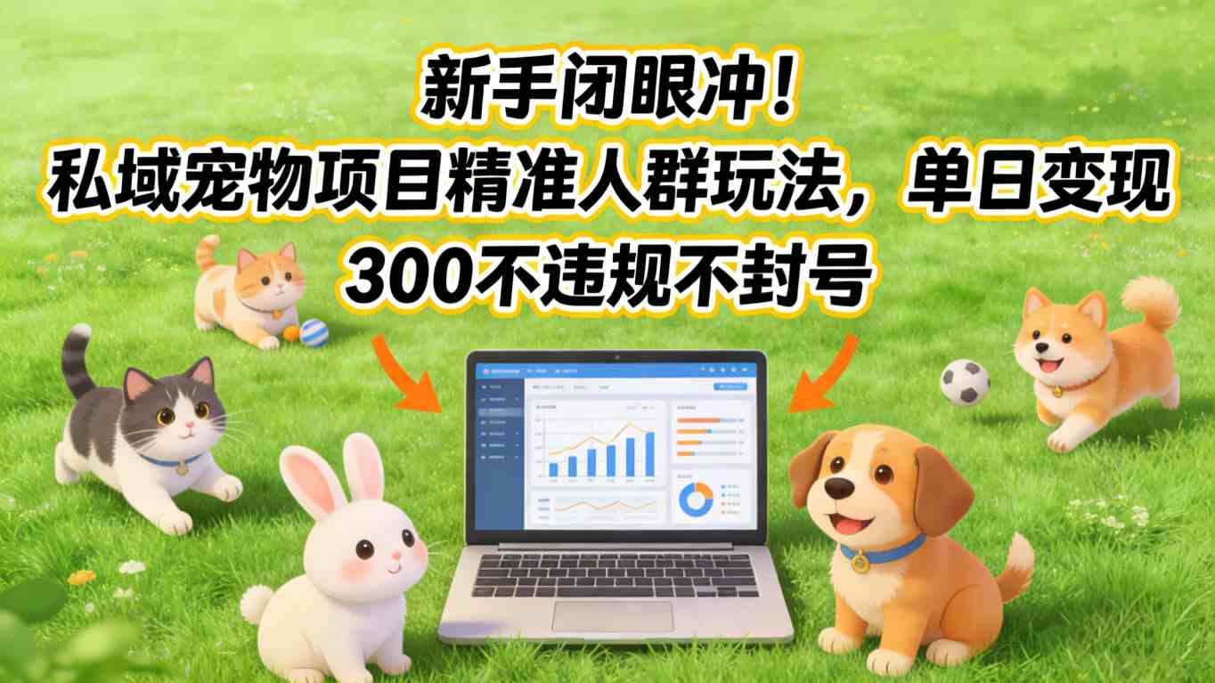 新手闭眼冲！私域宠物项目精准人群玩法，单日变现3张不违规不封号-知识星球