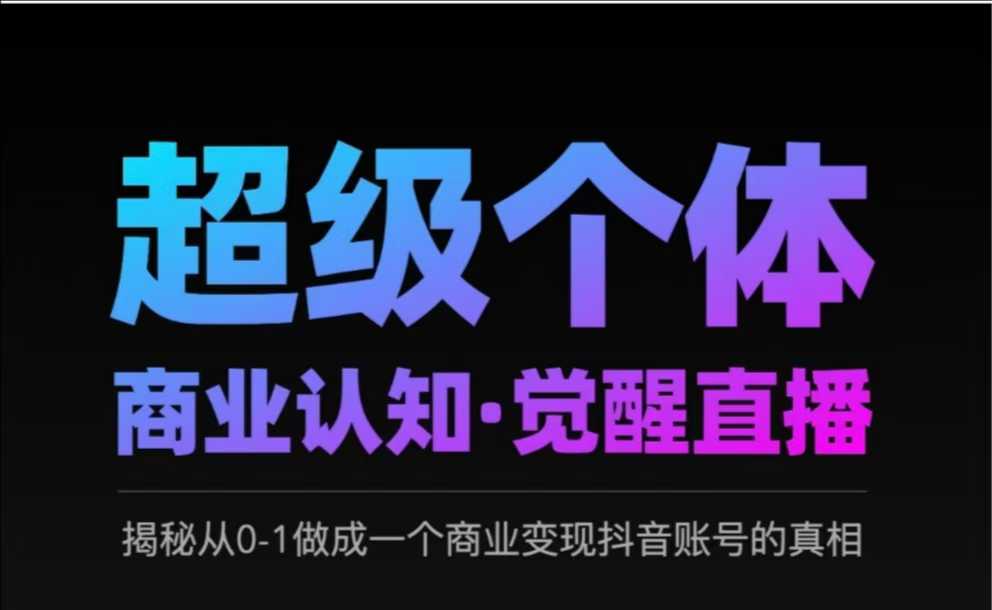 2025超级个体商业认知·觉醒直播，揭秘从0-1做成一个商业变现抖音账号的真相-小禾网创