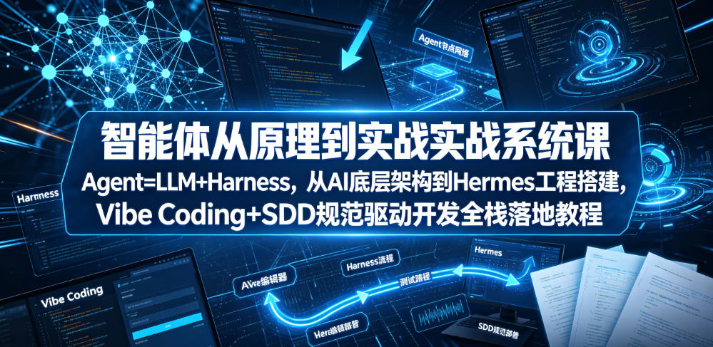 智能体从原理到实战系统课Agent=LLM+Harness，从AI底层架构到Hermes工程搭建，Vibe Coding+SDD规范驱动开发全栈落地教程-知识星球