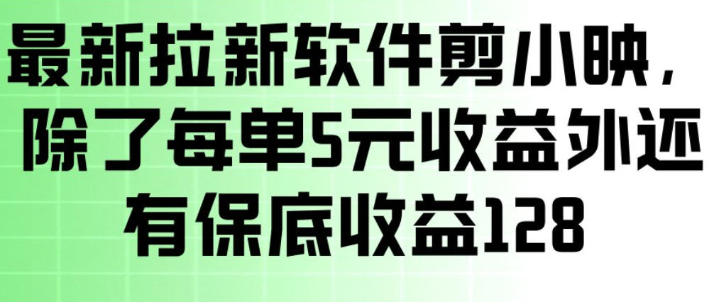 最新拉新软件剪小映，除了每单5米收益外还有保底收益128，一部手机轻松賺钱-知识星球