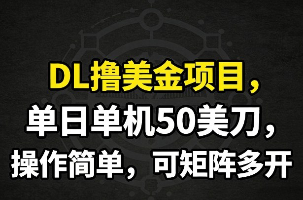 DL撸美金项目，单日单机50美刀，操作简单，可矩阵多开-知识星球