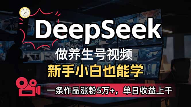 小白用DeepSeek做养生号，一条作品涨粉5万+，单日收益上千-小禾网创