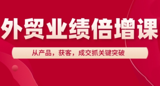 外贸业绩倍增课，从产品，获客，成交抓关键突破-知识星球