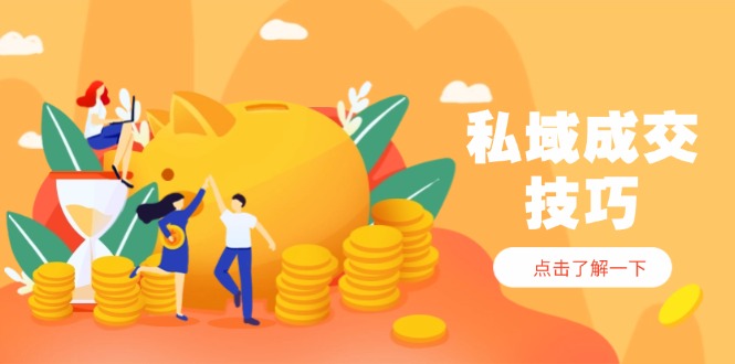 私域成交技巧，帮你从入门到精通，破解四大痛点，快速变现，轻松收钱-知识星球