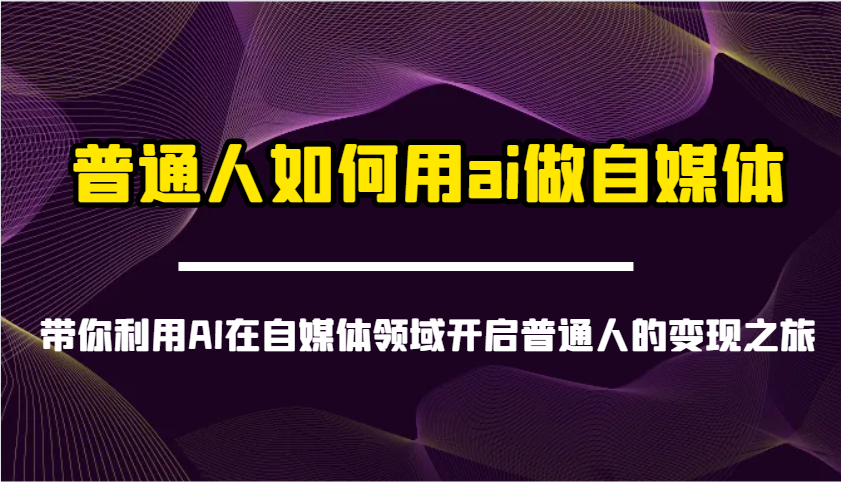 普通人如何用ai做自媒体-带你利用AI在自媒体领域开启普通人的变现之旅-知识星球