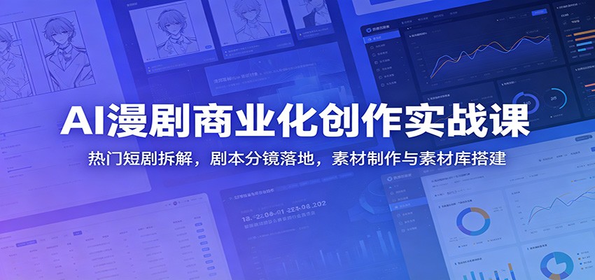 AI漫剧商业化创作实战课：热门短剧拆解，剧本分镜落地，素材制作与素材库搭建-知识星球