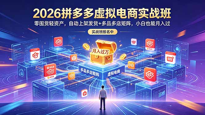 2026拼多多虚拟电商实战班：零囤货轻资产，自动上架发货+多品多店矩阵，小白也能月入过万-知识星球