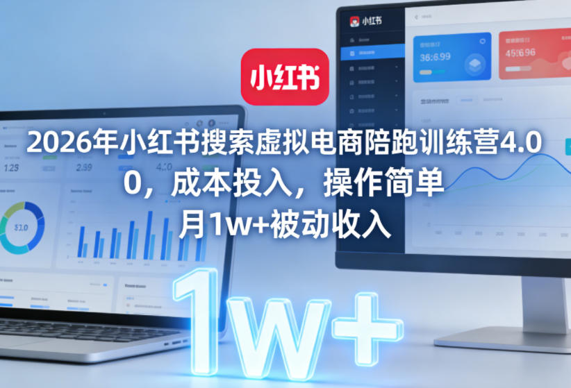 2026年小红书搜索虚拟电商陪跑训练营4.0，0成本投入，操作简单，月1w+被动收入(更新0628)-知识星球