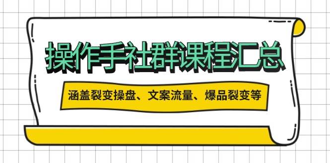 操盘手合伙人课程汇总：包含裂变操盘、文案流量、爆品裂变等多方面的内容-小禾网创