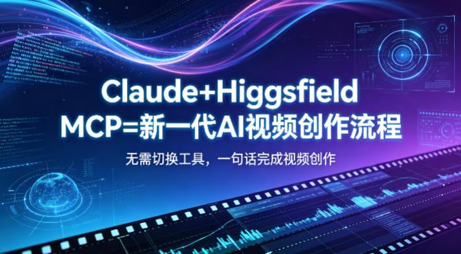 Claude+Higgsfield MCP=新一代AI视频创作流程，不需要切换工具，一句话就能完成视频创作-知识星球