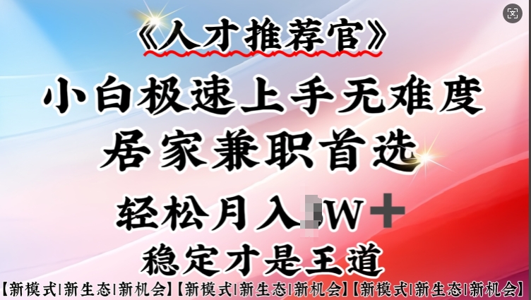 人才推荐官—小白轻松上手实操，居家兼职首选，一部手机即可-小禾网创