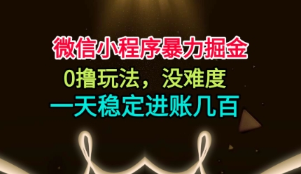 微信小程序暴力掘金，0撸玩法，没难度，一天稳定进账几张【揭秘】-知识星球