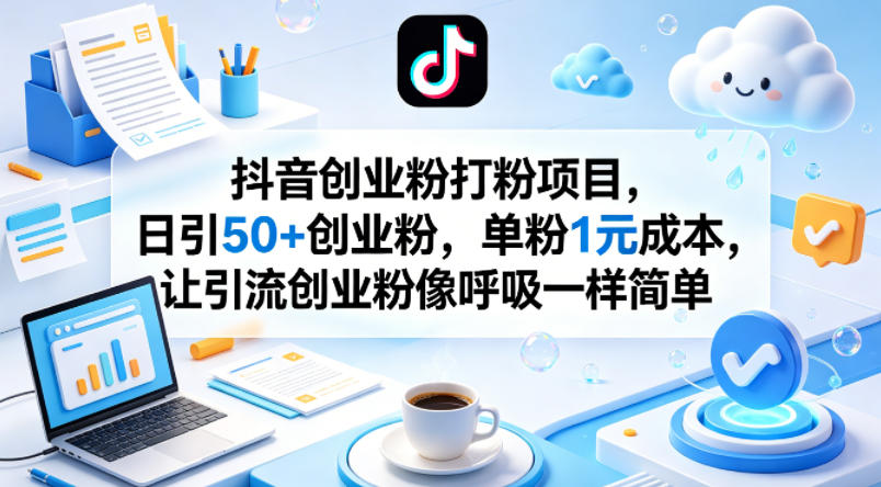 抖音创业粉打粉项目，日引50+创业粉，单粉1元成本，让引流创业粉像呼吸一样简单-知识星球