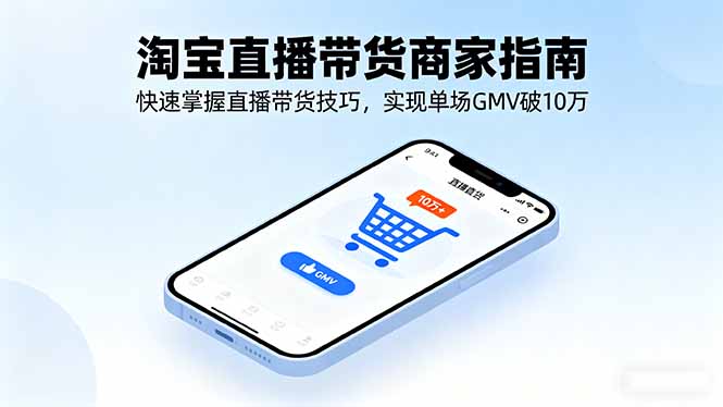 淘宝直播带货商家指南,快速掌握直播带货技巧,实现单场GMV破10万-知识星球