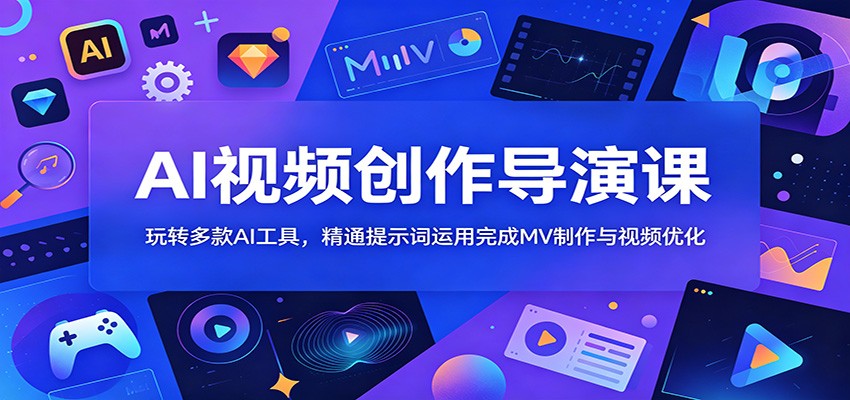 AI视频创作导演课：玩转多款AI工具，精通提示词运用完成MV制作与视频优化-知识星球