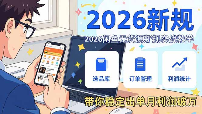 2026闲鱼无货源新规实战教学，从零基础搭建账号到选品上架运营，带你稳定出单月利润破万-知识星球