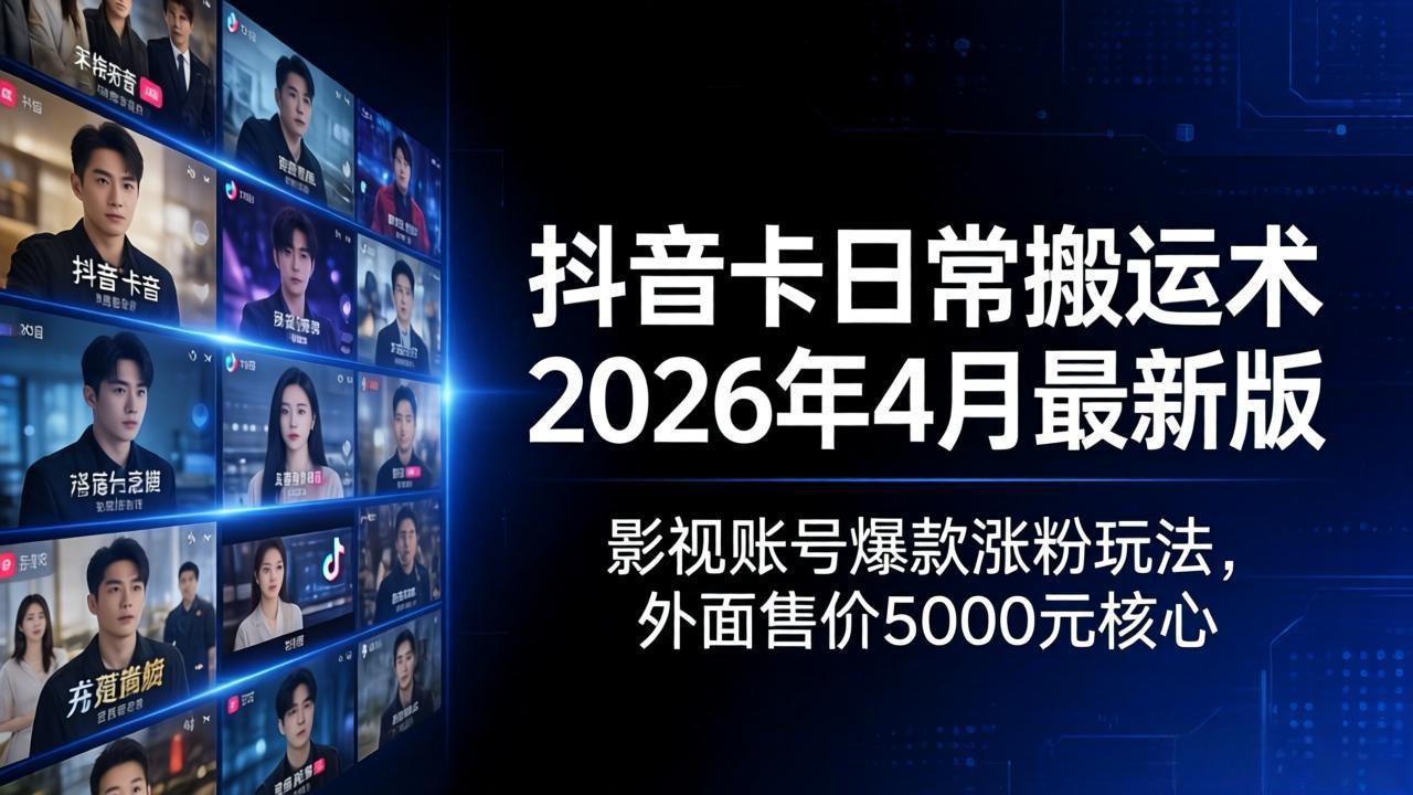 抖音卡日常搬运术2026年4月最新版：影视账号爆款涨粉玩法，外面售价5000元核心-知识星球