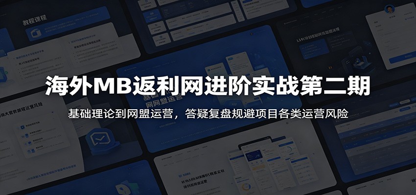 海外MB返利网进阶实战第二期：基础理论到网盟运营，答疑复盘规避项目各类运营风险-知识星球