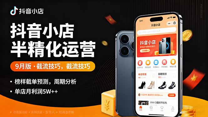 抖音小店半精细化运营9月版，截流技巧,榜单预判,周期分析，单店月利润5w+-知识星球