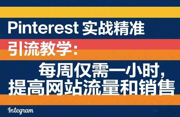 Pinterest实战精准引流教学：每周仅需一小时，提高网站流量和销售-知识星球
