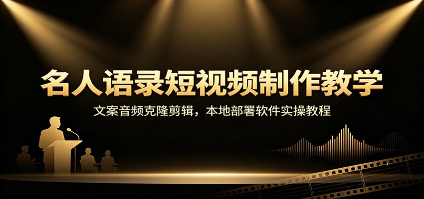 名人语录短视频制作教学：文案音频克隆剪辑，本地部署软件实操教程-知识星球