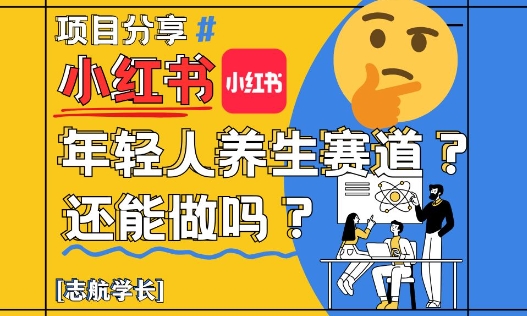 小红书年轻人养生赛道？真的还能做吗？详细讲解！-知识星球