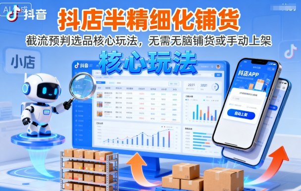 抖店半精细化铺货,截流预判选品核心玩法,无需无脑铺货或手动上架(更新9月)-知识星球