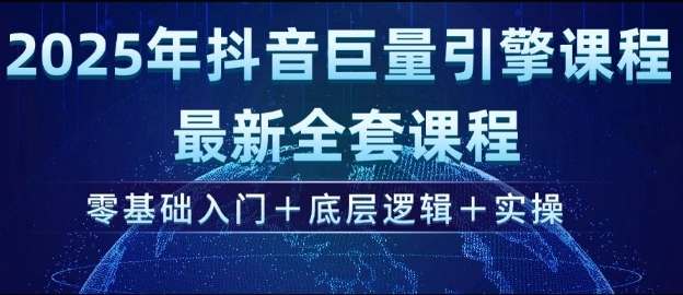 2025年抖音巨量引擎最新全套课程，零基础入门+底层逻辑+实操-小禾网创