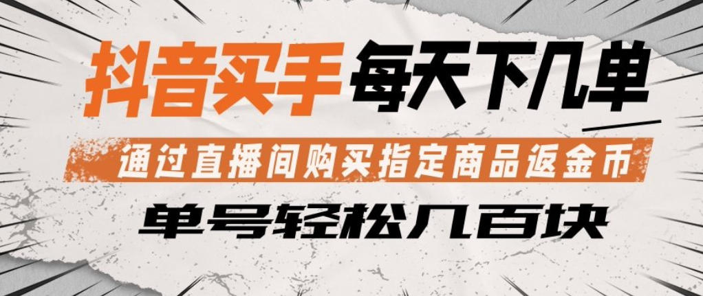 抖音买手通过直播间购买指定商品返金币，每天几单，轻松日入几张【揭秘】-知识星球