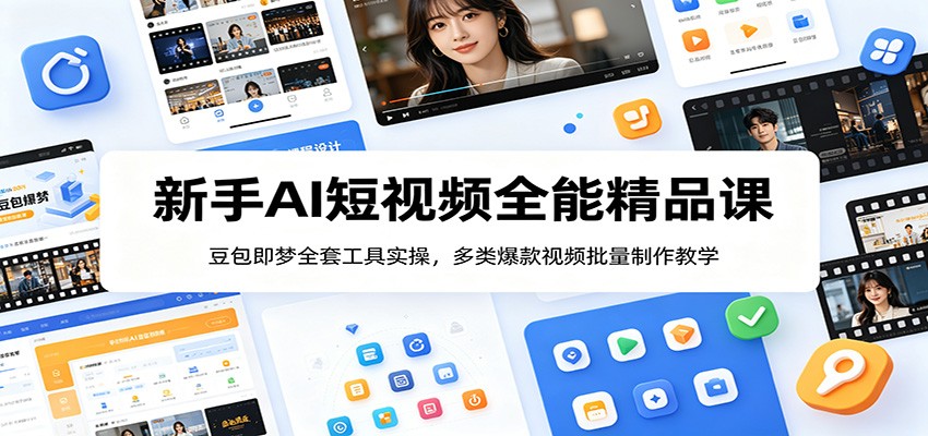 新手AI短视频全能精品课：豆包即梦全套工具实操，多类爆款视频批量制作教学-知识星球