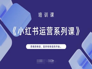 小红书运营系列课，思维的转变，是所有转变的开始-知识星球
