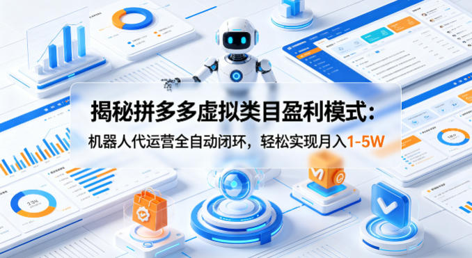揭秘拼多多虚拟类目盈利模式：机器人代运营全自动闭环，轻松实现月入1-5W-知识星球