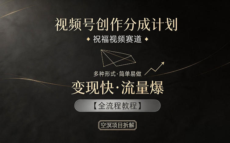 视频号创作分成计划，祝福视频赛道，多种制作形式，简单易做，变现快流量爆【全流程教程】-知识星球