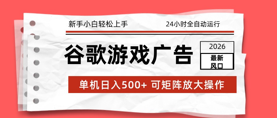 2026最新谷歌游戏广告 单机日入500+ 24小时全自动运行，新手小白轻松玩转-知识星球