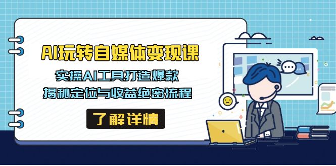 AI玩转自媒体变现课，实操AI工具打造爆款，揭秘定位与收益绝密流程-小禾网创