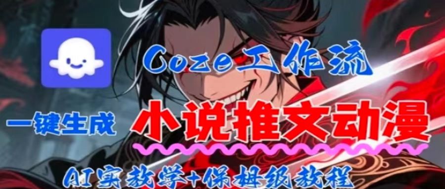 用Coze扣子工作流一键生成小说推文动漫短视频，全流程保姆级教学-知识星球