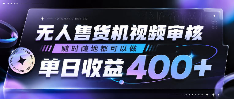 无人售货机视频审核，随时随地都可以做，单日收益400+，有手就行，人人可做【揭秘】-知识星球