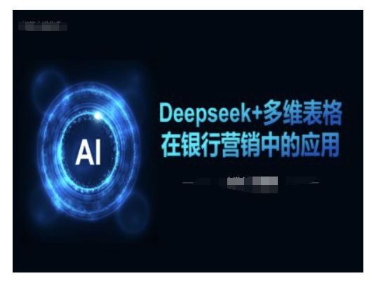 Deepseek+多维表格在银行营销场景中的应用-小禾网创